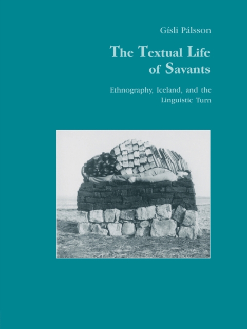 The Textual Life of Savants : Ethnography, Iceland, and the Linguistic Turn, PDF eBook