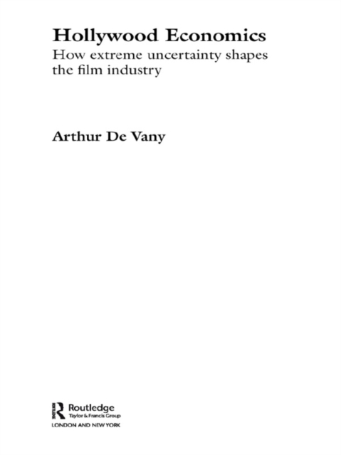 Hollywood Economics : How Extreme Uncertainty Shapes the Film Industry, EPUB eBook