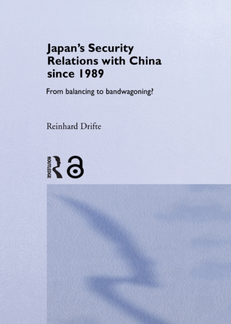 Japan's Security Relations with China since 1989 : From Balancing to Bandwagoning?, EPUB eBook