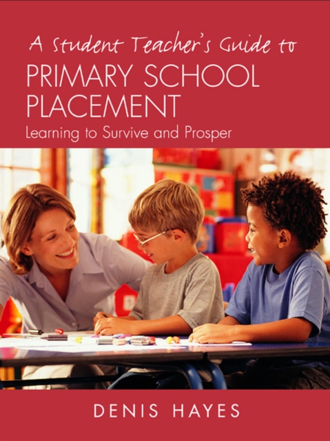 A Student Teacher's Guide to Primary School Placement : Learning to Survive and Prosper, EPUB eBook