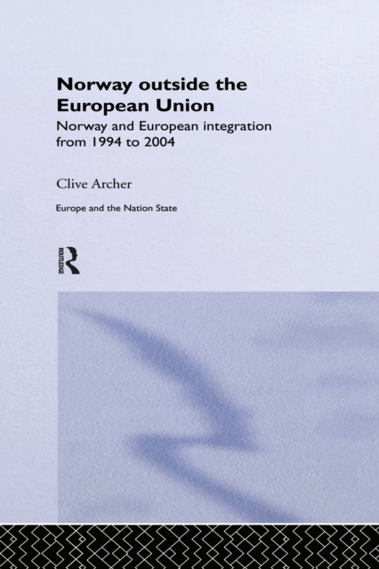Norway Outside the European Union : Norway and European Integration from 1994 to 2004, PDF eBook