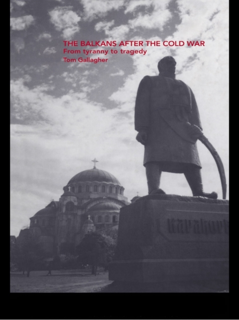 The Balkans After the Cold War : From Tyranny to Tragedy, EPUB eBook