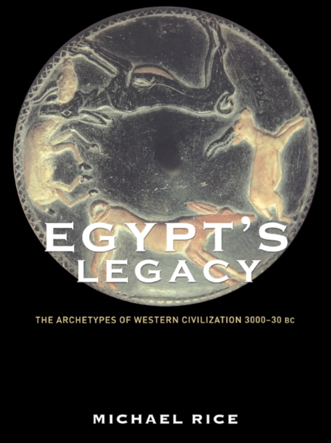 Egypt's Legacy : The Archetypes of Western Civilization: 3000 to 30 BC, EPUB eBook