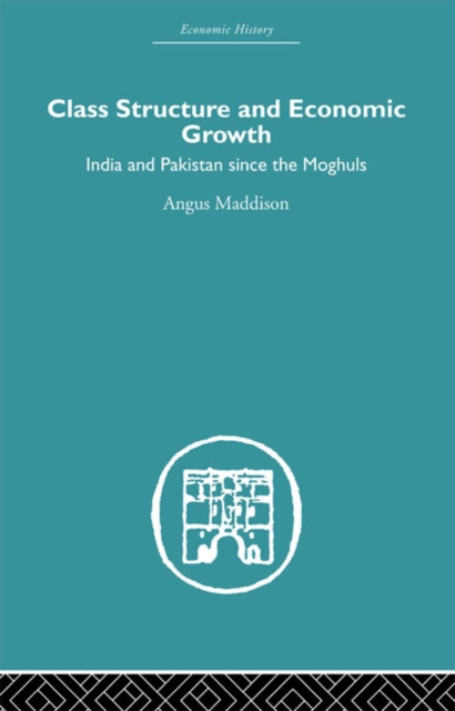 Class Structure and Economic Growth : India and Pakistan Since the Moghuls, PDF eBook