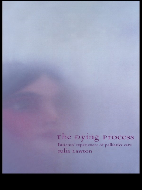 The Dying Process : Patients' Experiences of Palliative Care, EPUB eBook