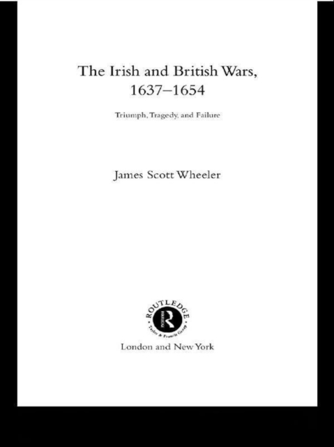 The Irish and British Wars, 1637-1654 : Triumph, Tragedy, and Failure, EPUB eBook