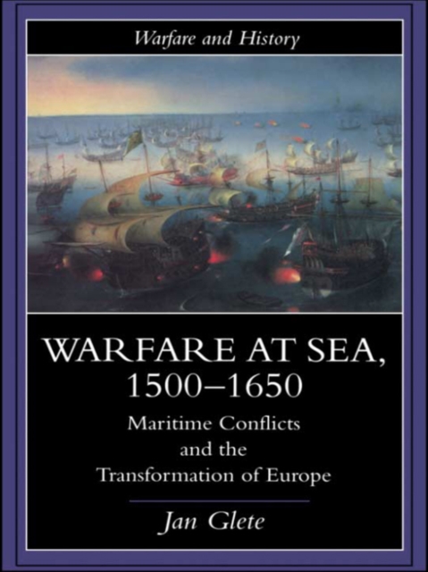 Warfare at Sea, 1500-1650 : Maritime Conflicts and the Transformation of Europe, EPUB eBook