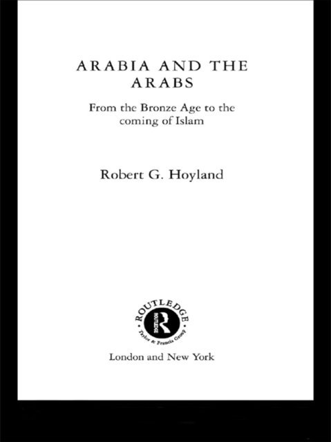Arabia and the Arabs : From the Bronze Age to the Coming of Islam, EPUB eBook