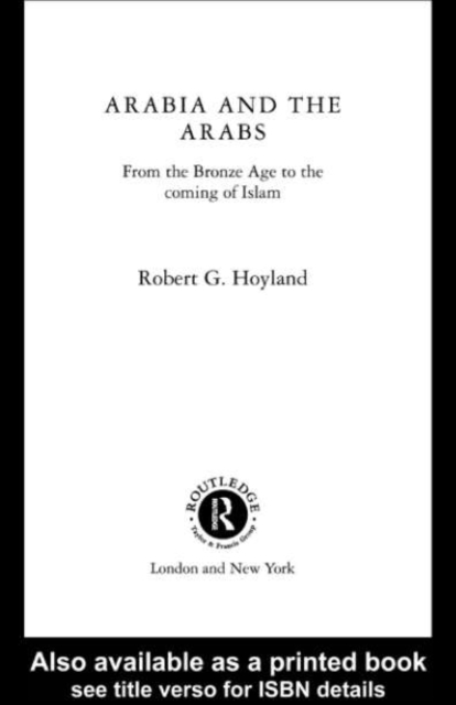 Arabia and the Arabs : From the Bronze Age to the Coming of Islam, PDF eBook
