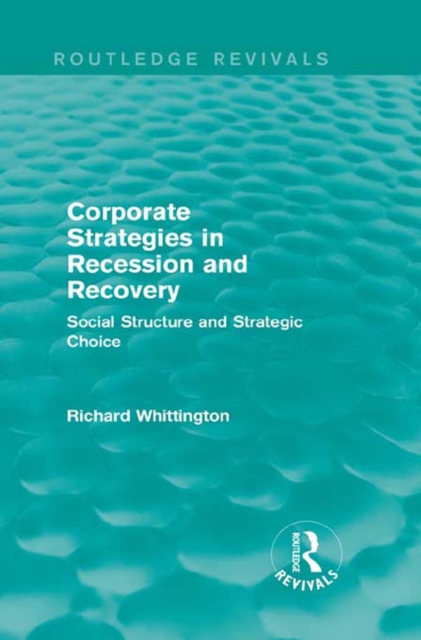 Corporate Strategies in Recession and Recovery (Routledge Revivals) : Social Structure and Strategic Choice, PDF eBook