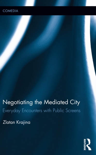 Negotiating the Mediated City : Everyday Encounters with Public Screens, PDF eBook