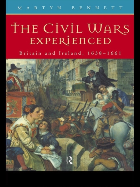 The Civil Wars Experienced : Britain and Ireland, 1638-1661, EPUB eBook