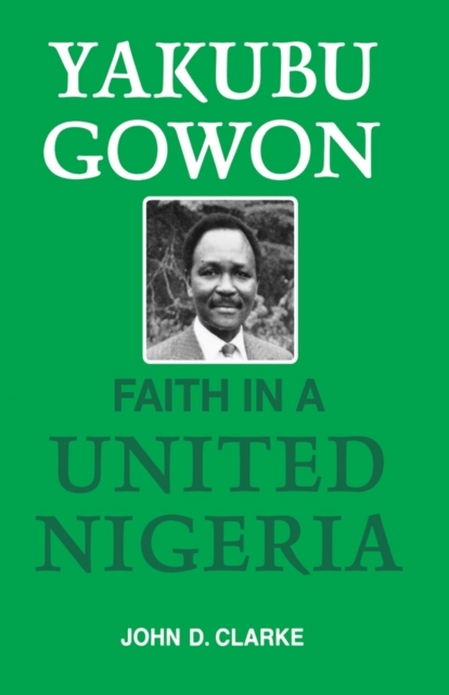 Yakubu Gowon : Faith in United Nigeria, PDF eBook