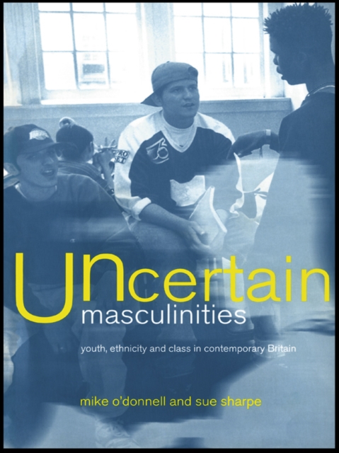 Uncertain Masculinities : Youth, Ethnicity and Class in Contemporary Britain, EPUB eBook
