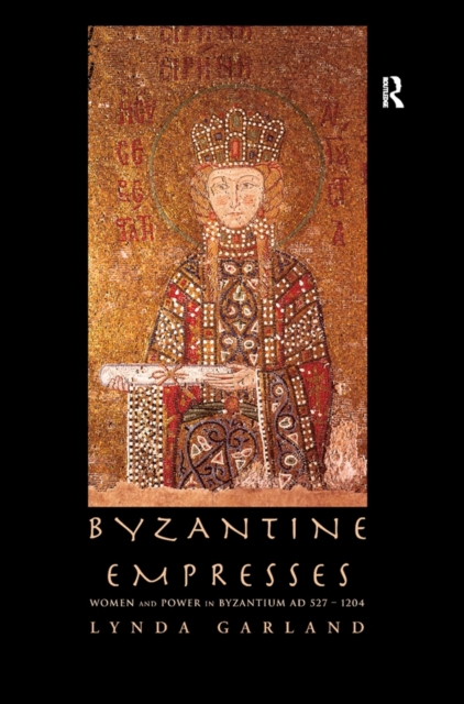 Byzantine Empresses : Women and Power in Byzantium AD 527-1204, EPUB eBook