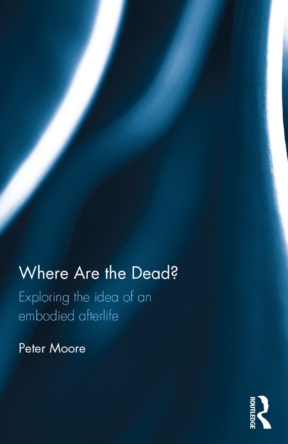 Where are the Dead? : Exploring the idea of an embodied afterlife, EPUB eBook