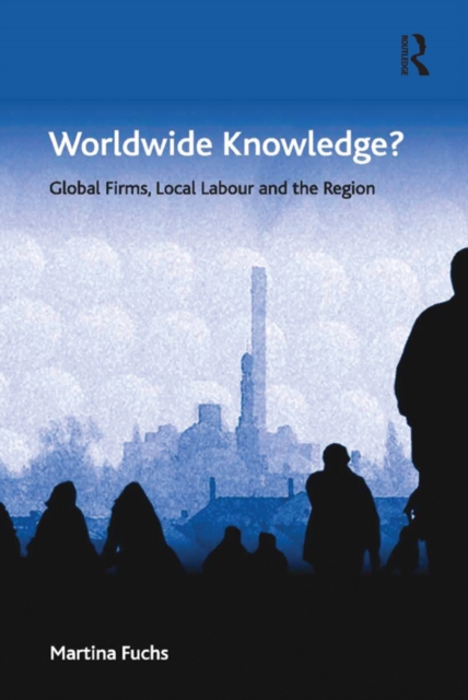 Worldwide Knowledge? : Global Firms, Local Labour and the Region, EPUB eBook