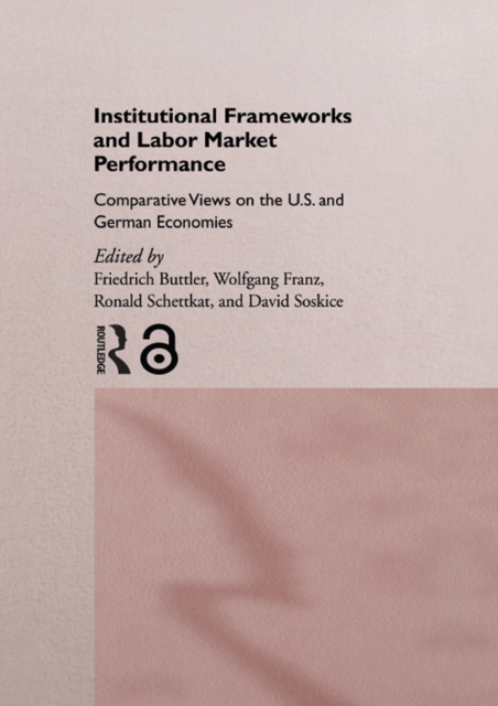 Institutional Frameworks and Labor Market Performance : Comparative Views on the US and German Economies, EPUB eBook