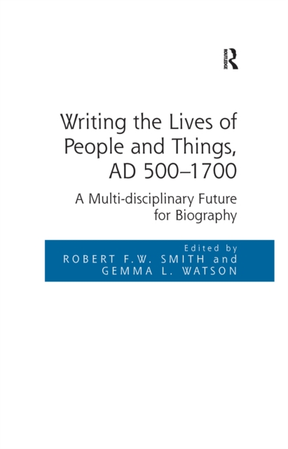 Writing the Lives of People and Things, AD 500-1700 : A Multi-disciplinary Future for Biography, EPUB eBook