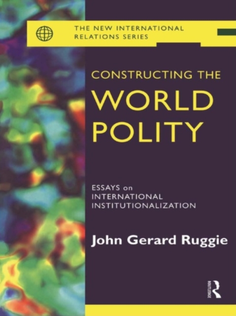 Constructing the World Polity : Essays on International Institutionalisation, EPUB eBook