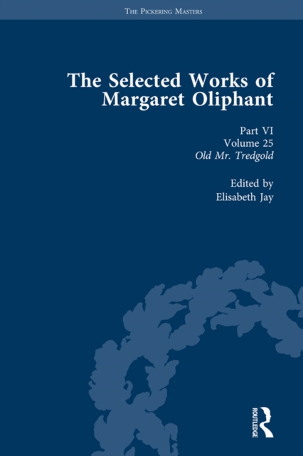 The Selected Works of Margaret Oliphant, Part VI Volume 25 : Old Mr Tredgold, PDF eBook