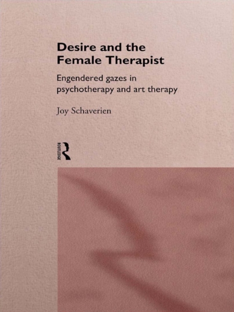 Desire and the Female Therapist : Engendered Gazes in Psychotherapy and Art Therapy, EPUB eBook