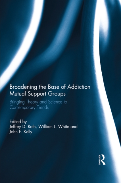 Broadening the Base of Addiction Mutual Support Groups : Bringing Theory and Science to Contemporary Trends, PDF eBook