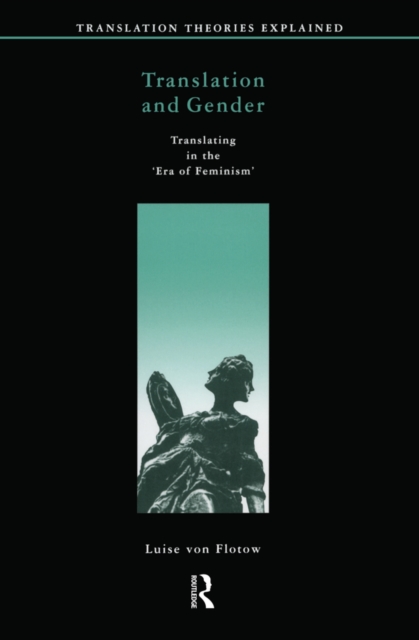 Translation and Gender : Translating in the 'Era of Feminism', PDF eBook