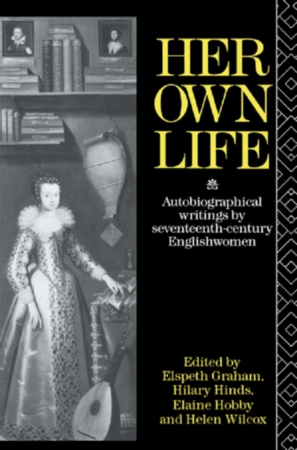 Her Own Life : Autobiographical Writings by Seventeenth-Century Englishwomen, PDF eBook