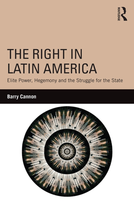 The Right in Latin America : Elite Power, Hegemony and the Struggle for the State, EPUB eBook