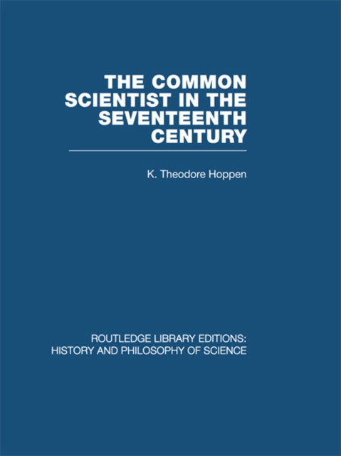 The Common Scientist of the Seventeenth Century : A Study of the Dublin Philosophical Society, 1683-1708, EPUB eBook