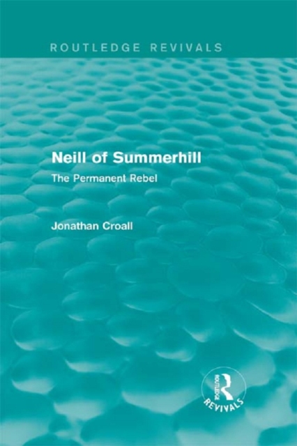 Neill of Summerhill (Routledge Revivals) : The Permanent Rebel, PDF eBook