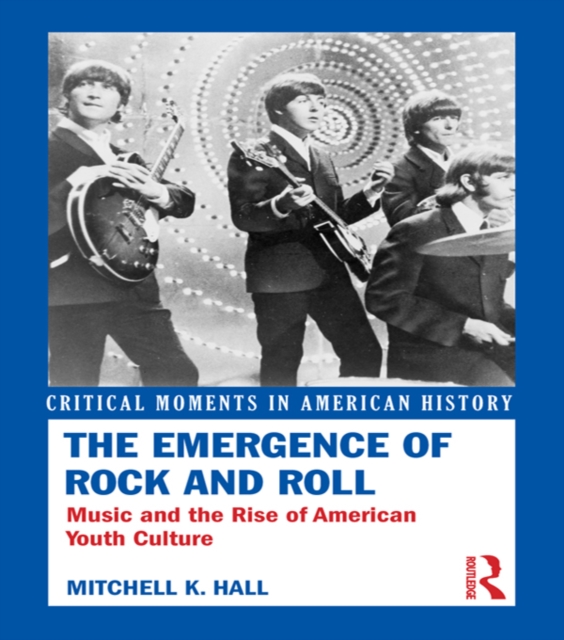 The Emergence of Rock and Roll : Music and the Rise of American Youth Culture, PDF eBook