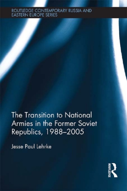 The Transition to National Armies in the Former Soviet Republics, 1988-2005, EPUB eBook