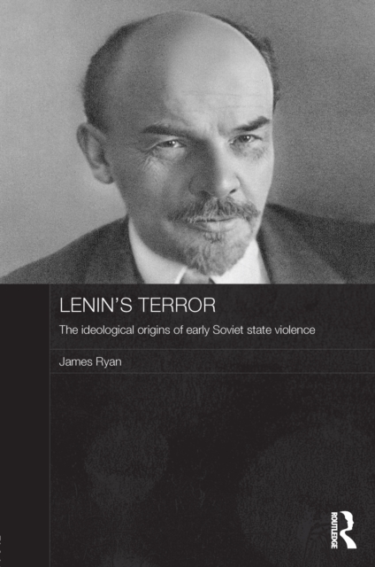 Lenin's Terror : The Ideological Origins of Early Soviet State Violence, EPUB eBook