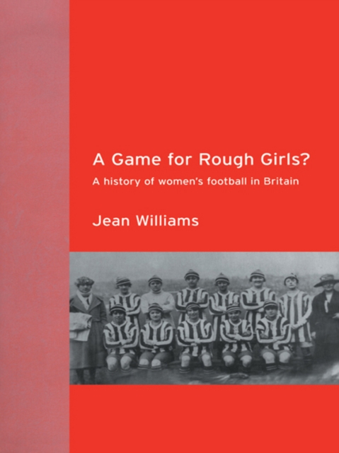 A Game for Rough Girls? : A History of Women's Football in Britain, EPUB eBook