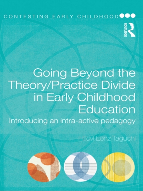 Going Beyond the Theory/Practice Divide in Early Childhood Education : Introducing an Intra-Active Pedagogy, EPUB eBook