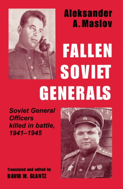 Fallen Soviet Generals : Soviet General Officers Killed in Battle, 1941-1945, PDF eBook