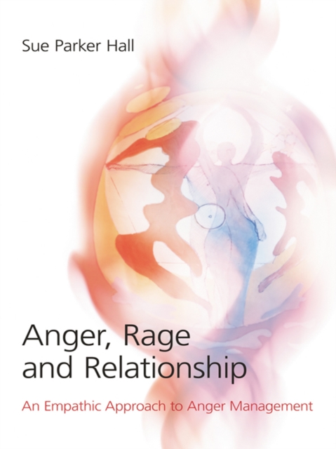 Anger, Rage and Relationship : An Empathic Approach to Anger Management, EPUB eBook
