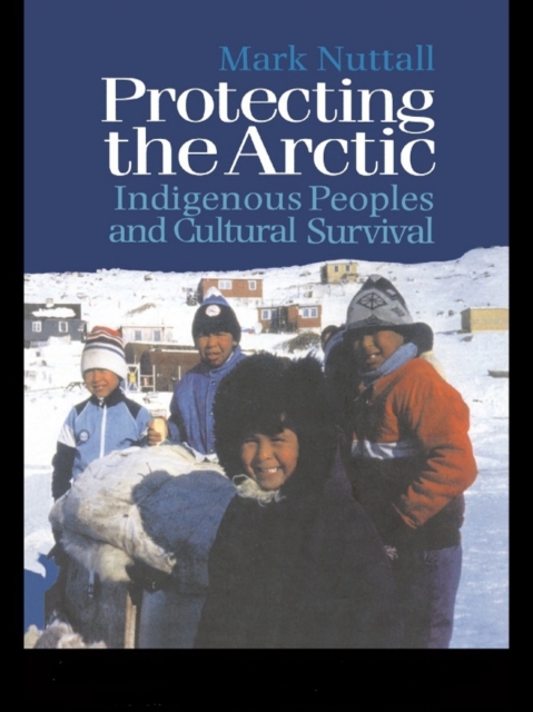 Protecting the Arctic : Indigenous Peoples and Cultural Survival, EPUB eBook