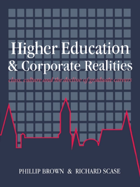 Higher Education And Corporate Realities : Class, Culture And The Decline Of Graduate Careers, PDF eBook
