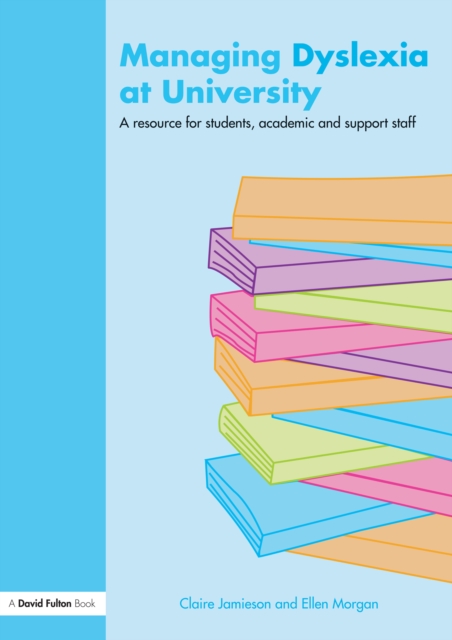 Managing Dyslexia at University : A Resource for Students, Academic and Support Staff, EPUB eBook