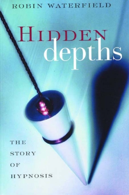 Hidden Depths : The Story of Hypnosis, PDF eBook