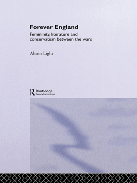 Forever England : Femininity, Literature and Conservatism Between the Wars, EPUB eBook
