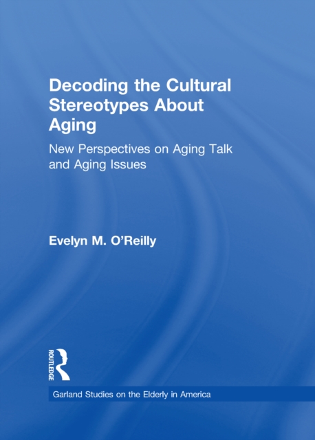 Decoding the Cultural Stereotypes About Aging : New Perspectives on Aging Talk and Aging Issues, PDF eBook