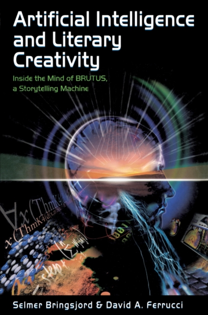 Artificial Intelligence and Literary Creativity : Inside the Mind of Brutus, A Storytelling Machine, PDF eBook