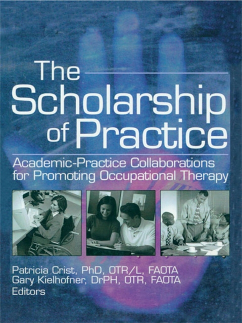 The Scholarship of Practice : Academic-Practice Collaborations for Promoting Occupational Therapy, PDF eBook