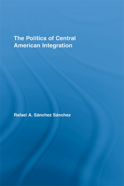 The Politics of Central American Integration, EPUB eBook