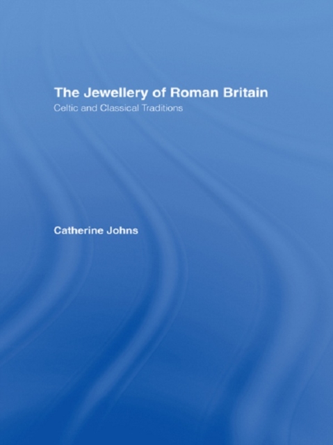 The Jewellery Of Roman Britain : Celtic and Classical Traditions, PDF eBook