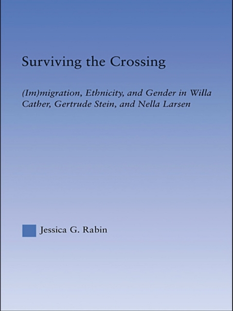 Surviving the Crossing : (Im)migration, Ethnicity, and Gender in Willa Cather, Gertrude Stein, and Nella Larsen, EPUB eBook